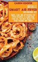 Breville Smart Air Fryer Oven Cookbook 2021: Quick, Easy and Affordable Air Fryer Recipes to Learn How Cook All the Best Meals for Your Friends and Family