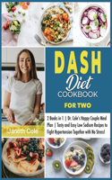 DASH Diet Cookbook For Two: 2 Books in 1 Dr. Cole's Happy Couple Meal Plan Tasty and Easy Low Sodium Recipes to Fight Hypertension Together with No Stress!