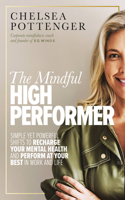 Mindful High Performer: Simple Yet Powerful Shifts to Recharge Your Mental Health and Perform at Your Best in Work and Life