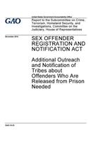 Sex Offender Registration and Notification Act, additional outreach and notification of tribes about offenders who are released from prison needed: report to the Subcommittee on Crime, Terrorism, Homeland Security, and Investigations, Committee on the Ju