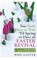 You Don't Have To Wait 'Til Spring to Have an Easter Revival: Insights for Young Evangelists