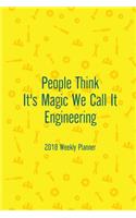 2018 Weekly Planner People Think It's Magic We Call It Engineering