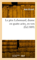 Le père Lebonnard, drame en quatre actes, en vers