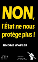 NON, L'État ne nous protège plus !