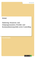 Marketing. Situations- und Zielgruppenanalyse, Produkt- und Kommunikationspolitik sowie Controlling