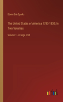 The United States of America 1783-1830; In Two Volumes