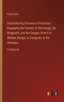 Grand Moving Diorama of Hindostan; Displaying the Scenery of the Hoogly, the Bhagirathi, and the Ganges, from Fort William, Bengal, to Gangoutri, in the Himalaya