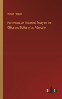 Hortensius, an Historical Essay on the Office and Duties of an Advocate