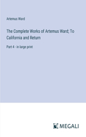 Complete Works of Artemus Ward; To California and Return