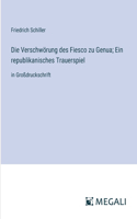 Die Verschwörung des Fiesco zu Genua; Ein republikanisches Trauerspiel: in Großdruckschrift