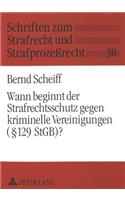 Wann Beginnt Der Strafrechtsschutz Gegen Kriminelle Vereinigungen (§ 129 Stgb)?: (30 Schriften Zum Strafrecht Und Strafprozeßrecht)