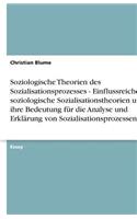 Soziologische Theorien des Sozialisationsprozesses - Einflussreiche soziologische Sozialisationstheorien und ihre Bedeutung für die Analyse und Erklärung von Sozialisationsprozessen
