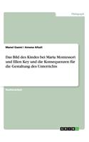 Bild des Kindes bei Maria Montessori und Ellen Key und die Konsequenzen für die Gestaltung des Unterrichts