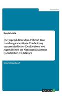 Die Jugend dient dem Führer? Eine handlungsorientierte Erarbeitung unterschiedlicher Denkweisen von Jugendlichen im Nationalsozialismus (Geschichte, 10. Klasse)