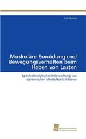 Muskuläre Ermüdung und Bewegungsverhalten beim Heben von Lasten: (German)