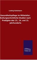 Gesundheitspflege im Mittelalter. Kulturgeschichtliche Studien nach Predigten des 13., 14. und 15. Jahrhunderts