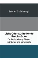 Licht Oder Aufhellende Bruchstücke Zur Berichtigung Einiger Irrthümer Und Vorurtheile