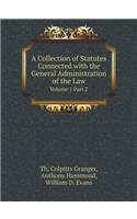 A Collection of Statutes Connected with the General Administration of the Law Volume 1 Part 2