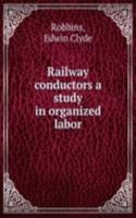 Railway conductors a study in organized labor