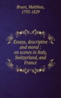 Essays, descriptive and moral : on scenes in Italy, Switzerland, and France