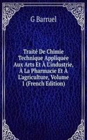 Traite De Chimie Technique Appliquee Aux Arts Et A L'industrie, A La Pharmacie Et A L'agriculture, Volume 1 (French Edition)