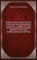 Holstein-Friesian cattle. A history of the breed and its development in America. A complete list of all private and authenticated milk and butter . of breeding, handling, feeding and showing