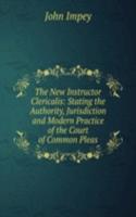 New Instructor Clericalis: Stating the Authority, Jurisdiction and Modern Practice of the Court of Common Pleas