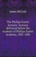 Phillips Exeter lectures: lectures delivered before the students of Phillips Exeter Academy, 1885-1886