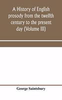 history of English prosody from the twelfth century to the present day (Volume III)