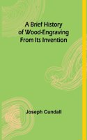 Brief History of Wood-engraving From Its Invention