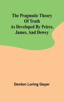 pragmatic theory of truth as developed by Peirce, James, and Dewey