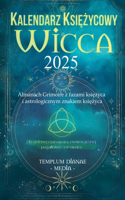 Kalendarz ksi&#281;&#380;ycowy Wicca - 2025: Almanach Grimoire z fazami ksi&#281;&#380;yca i astrologicznym znakiem ksi&#281;&#380;yca, Dla zielonej czarownicy i nowoczesnej poga&#324;skiej cza