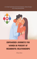 Empowered Journeys for Women in Pursuit of Meaningful Relationships: An In-Depth Exploration of Attraction Dynamics, Dating Strategies, and Creating Enduring Bonds