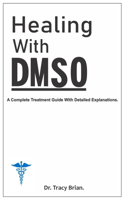 Healing With DMSO.: A Complete Treatment Guide With Detailed Explanations.