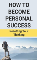 How To Become Personal Success Resetting Your Thinking: Try To Think Positive