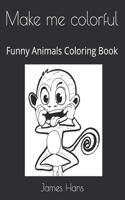 Make me colorful: Funny Animals Coloring Book