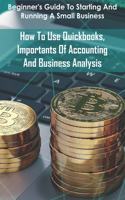 Beginner's Guide To Starting And Running A Small Business_ How To Use Quickbooks, Importants Of Accounting And Business Analysis: Business Plan Template
