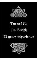 I'm not 70, i'm 18 with 52 years experience