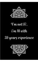 I'm not 57, i'm 18 with 39 years experience