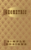 Geometric Simple Designs: Playing with Patterns, creative colouring pages for all ages!(8.5x11) 102 pages