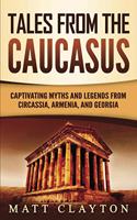 Tales from the Caucasus: Captivating Myths and Legends from Circassia, Armenia, and Georgia