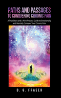 Paths and Passages to Conquering Chronic Pain: A True Story and a Nine Process Guide to Emotionally and Mentally Conquer Your Chronic Pain