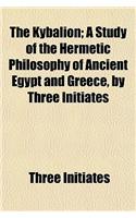 The Kybalion; A Study of the Hermetic Philosophy of Ancient Egypt and Greece, by Three Initiates