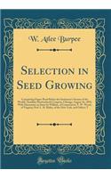 Selection in Seed Growing: Comprising Papers Read Before the Seedsmen's Session of the World's Auxiliary Horticultural Congress, Chicago, August 16, 1893; With Discussion on Same by William, of Connecticut; T. W. Wood, of Virginia; Prof. L. H. Bail