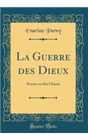 La Guerre Des Dieux: Poeme En Dix Chants (Classic Reprint)