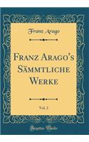 Franz Arago's SÃ¤mmtliche Werke, Vol. 2 (Classic Reprint)