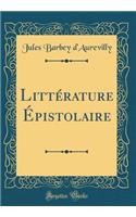 LittÃ©rature Ã?pistolaire (Classic Reprint)