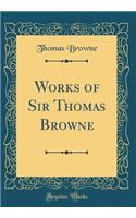 Works of Sir Thomas Browne (Classic Reprint)