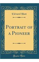 Portrait of a Pioneer (Classic Reprint)