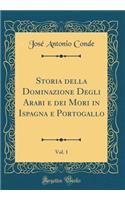 Storia della Dominazione Degli Arabi e dei Mori in Ispagna e Portogallo, Vol. 1 (Classic Reprint)